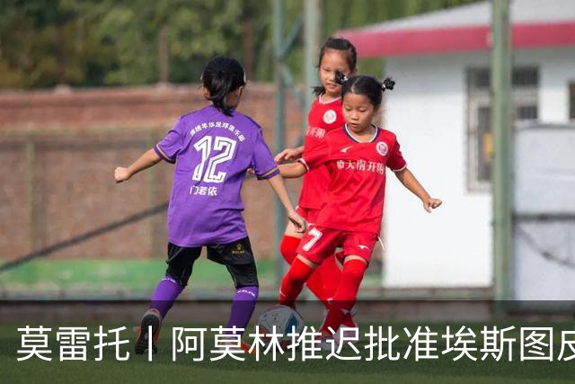 莫雷托丨阿莫林推迟批准埃斯图皮尼安转会维拉